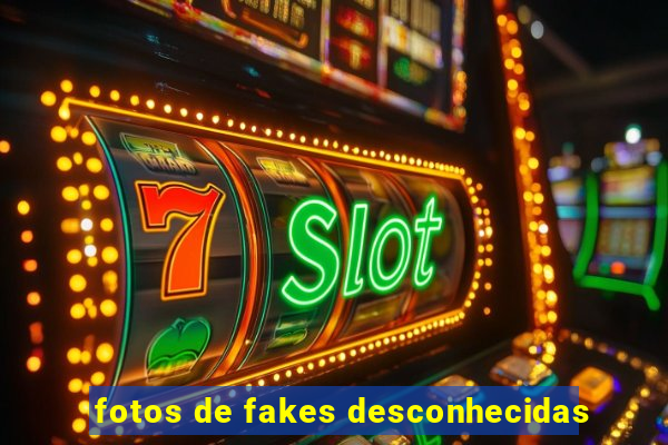 fotos de fakes desconhecidas